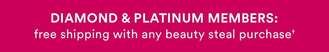Diamond & Platinum Members: Free Shipping on Daily Beauty Steals with $10 minimum Beauty Steals purchase through September 17th.