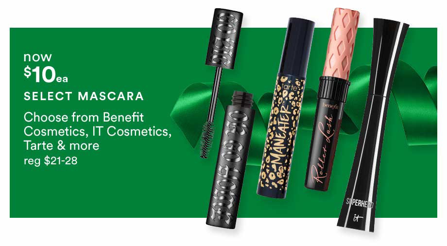 NOW $10 ea SELECT MASCARA Choose from Benefit Cosmetics, IT Cosmetics, Tarte, Urban Decay Cosmetics & more